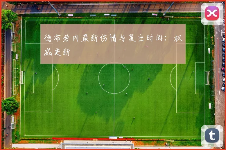 德布劳内最新伤情与复出时间:权威更新